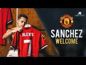 Video: Alexis Sanchez - Manchester United Transfer Confirmed - Skills & Goals 2017/2018